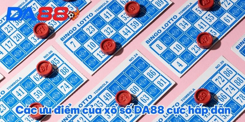 Các ưu điểm của xổ số DA88 cực hấp dẫn
